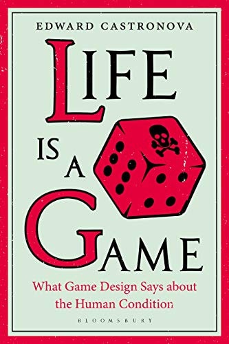 Life Is a Game What Game Design Says about the Human Condition