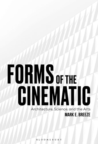 Forms of the Cinematic Architecture, Science and the Arts