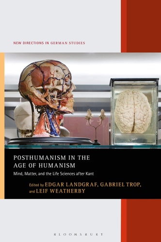 Posthumanism in the Age of Humanism Mind, Matter, and the Life Sciences After Kant