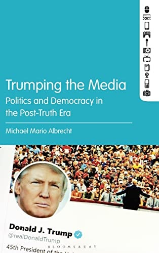 Trumping the Media Politics and Democracy in the Post-Truth Era