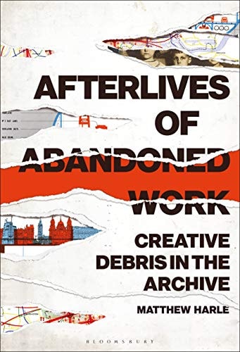 Afterlives of Abandoned Work Creative Debris in the Archive