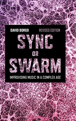 Sync Or Swarm, Revised Edition Improvising Music in a Complex Age