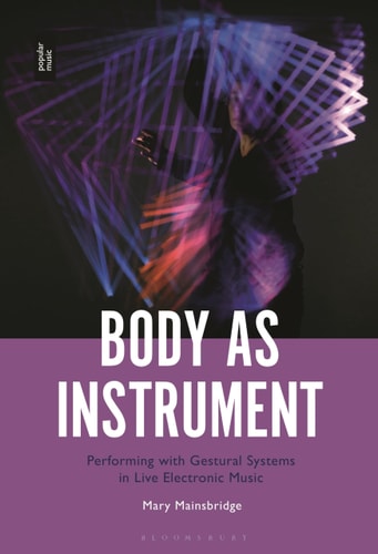 Body as Instrument Performing with Gestural Systems in Live Electronic Music