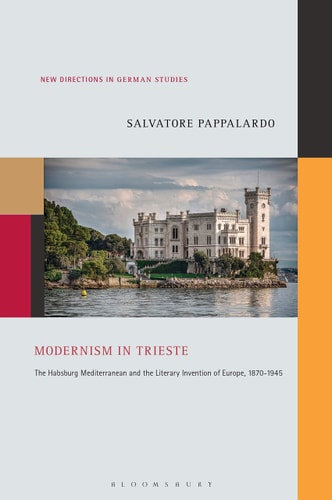 Modernism in Trieste The Habsburg Mediterranean and the Literary Invention of Europe, 1870-1945