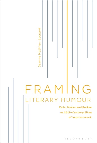 Framing Literary Humour Cells, Masks and Bodies as 20th-Century Sites of Imprisonment