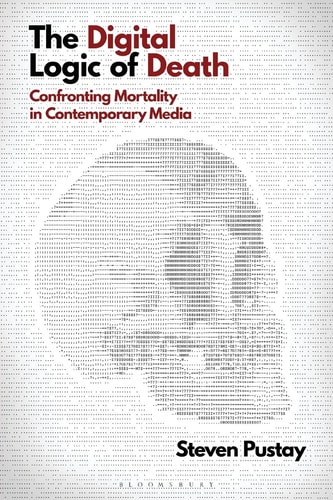 The Digital Logic of Death Confronting Mortality in Contemporary Media