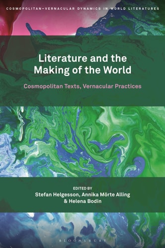 Literature and the Making of the World Cosmopolitan Texts, Vernacular Practices