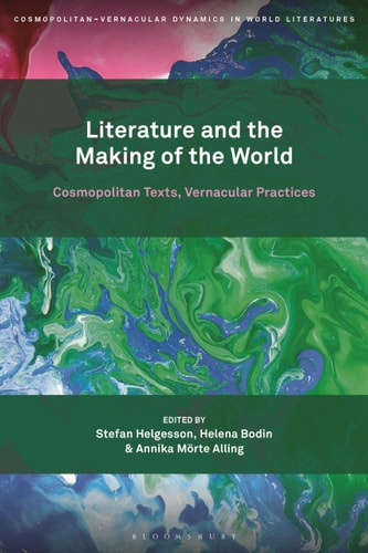 Literature and the Making of the World Cosmopolitan Texts, Vernacular Practices