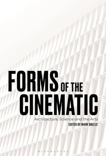 Forms of the Cinematic Architecture, Science and the Arts