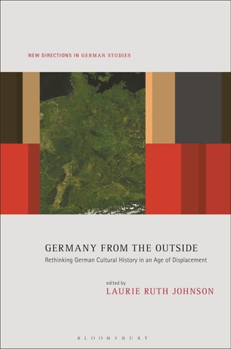 Germany from the Outside Rethinking German Cultural History in an Age of Displacement