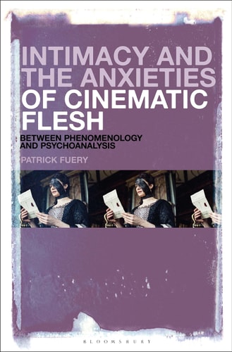 Intimacy and the Anxieties of Cinematic Flesh Between Phenomenology and Psychoanalysis
