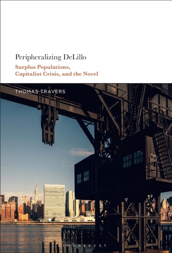 Peripheralizing DeLillo Surplus Populations, Capitalist Crisis, and the Novel
