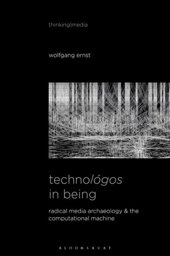 Technológos in Being Radical Media Archaeology & the Computational Machine