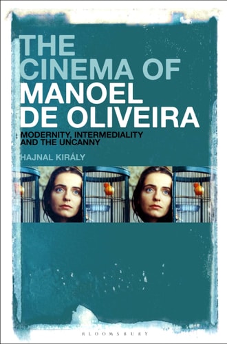 The Cinema of Manoel de Oliveira Modernity, Intermediality and the Uncanny