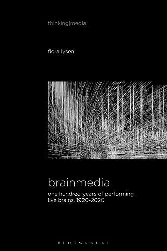 Brainmedia One Hundred Years of Performing Live Brains, 1920–2020