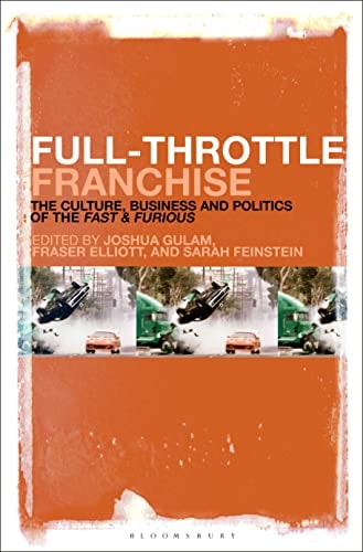 Full-Throttle Franchise The Culture, Business and Politics of Fast & Furious