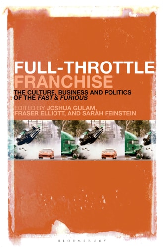 Full-Throttle Franchise The Culture, Business and Politics of Fast & Furious