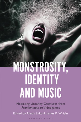 Monstrosity, Identity and Music Mediating Uncanny Creatures from Frankenstein to Videogames