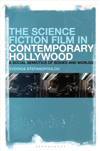 The Science Fiction Film in Contemporary Hollywood A Social Semiotics of Bodies and Worlds