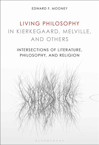 Living Philosophy in Kierkegaard, Melville, and Others Intersections of Literature, Philosophy, and Religion
