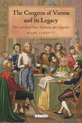 The Congress of Vienna and Its Legacy War and Great Power Diplomacy After Napoleon