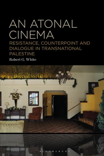 An Atonal Cinema Resistance, Counterpoint and Dialogue in Transnational Palestine