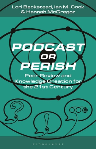 Podcast Or Perish Peer Review and Knowledge Creation for the 21st Century