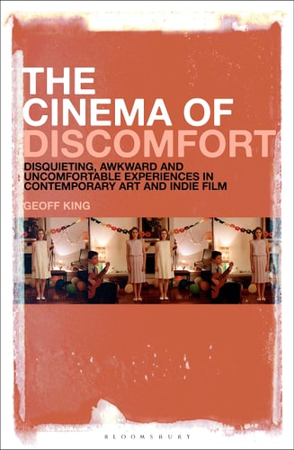 The Cinema of Discomfort Disquieting, Awkward and Uncomfortable Experiences in Contemporary Art and Indie Film