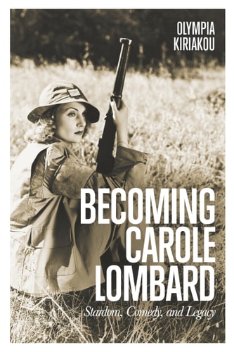 Becoming Carole Lombard Stardom, Comedy, and Legacy