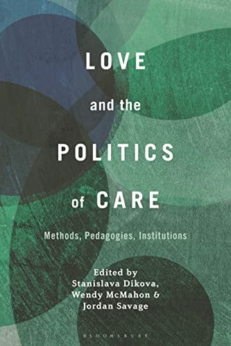 Love and the Politics of Care Methods, Pedagogies, Institutions