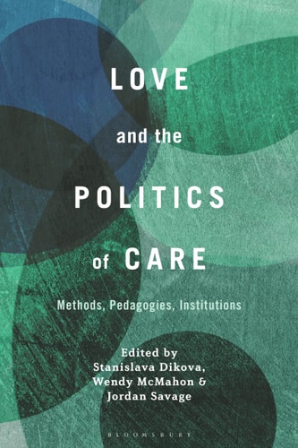 Love and the Politics of Care Methods, Pedagogies, Institutions