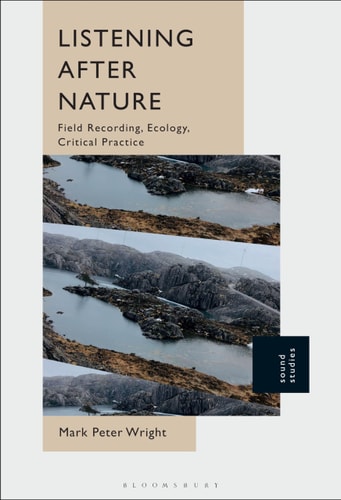 Listening After Nature Field Recording, Ecology, Critical Practice