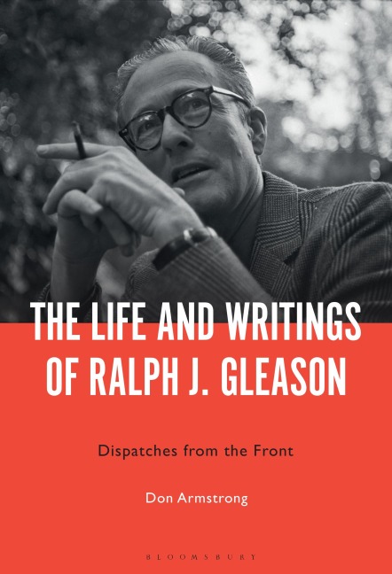 The Life and Writings of Ralph J. Gleason: Dispatches from the Front