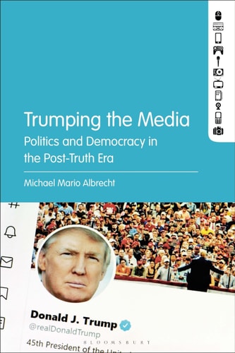 Trumping the Media Politics and Democracy in the Post-Truth Era