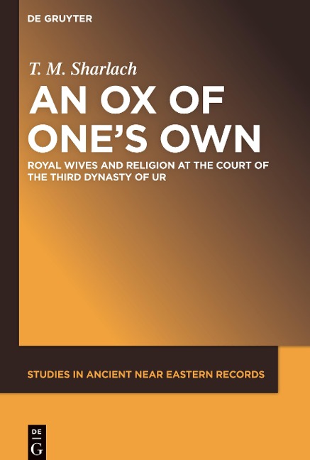 An Ox of Ones Own: Royal Wives and Religion at the Court of the Third Dynasty of Ur