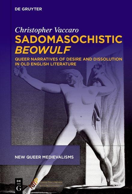 Sadomasochistic "Beowulf": Queer Narratives of Desire and Dissolution in Old English Literature