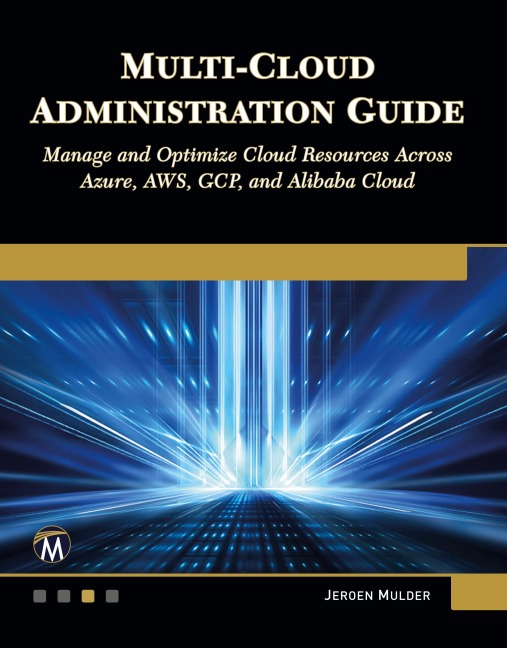 Multi-Cloud Administration Guide: Manage and Optimize Cloud Resources Across Azure, AWS, GCP, and Alibaba Cloud