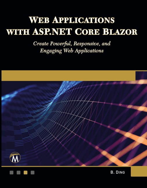 Web Applications with ASP.NET Core Blazor: Create Powerful, Responsive, and Engaging Web Applications.