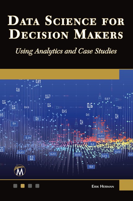 Data Science for Decision Makers: Using Analytics and Case Studies