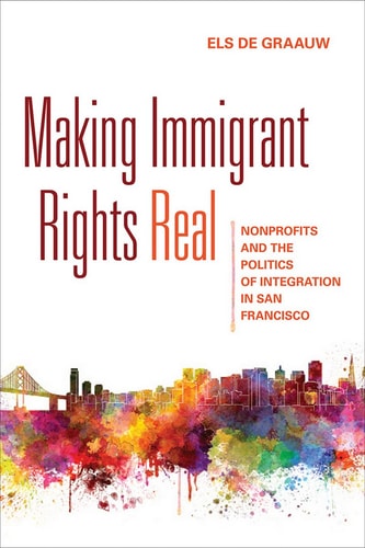 Making Immigrant Rights Real Nonprofits and the Politics of Integration in San Francisco