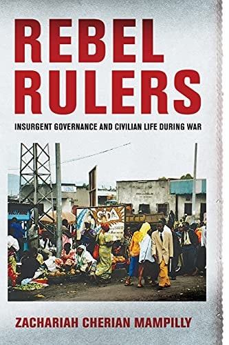 Rebel Rulers Insurgent Governance and Civilian Life During War