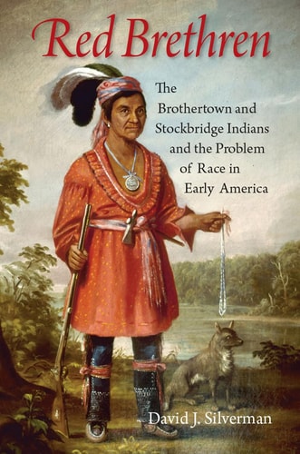 Red Brethren The Brothertown and Stockbridge Indians and the Problem of Race in Early America