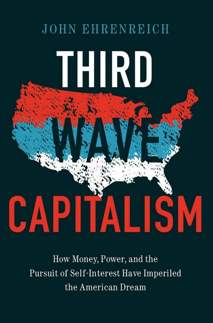 Third Wave Capitalism How Money, Power, and the Pursuit of Self-Interest Have Imperiled the American Dream