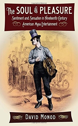 The Soul of Pleasure Sentiment and Sensation in Nineteenth-Century American Mass Entertainment