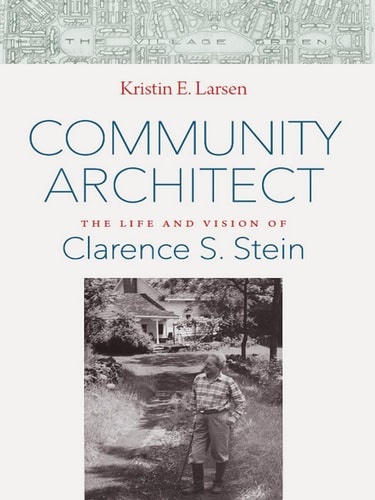Community Architect The Life and Vision of Clarence S. Stein