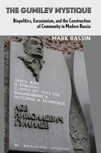 The Gumilev Mystique Biopolitics, Eurasianism, and the Construction of Community in Modern Russia