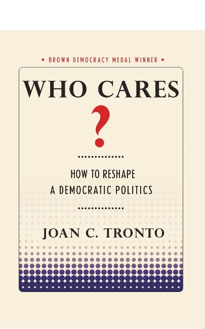 Who Cares?: How to Reshape a Democratic Politics