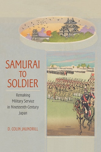 Samurai to Soldier Remaking Military Service in Nineteenth-Century Japan