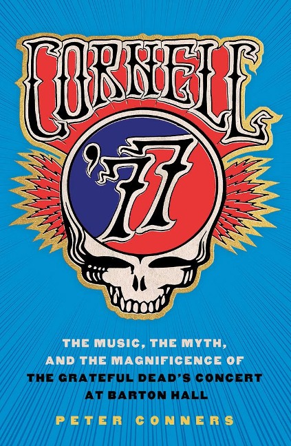 Cornell 77: The Music, the Myth, and the Magnificence of the Grateful Deads Concert at Barton Hall