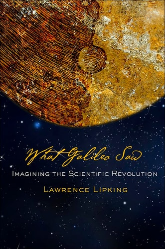 What Galileo Saw Imagining the Scientific Revolution